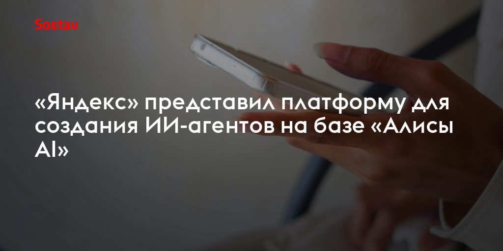 ИИ-агенты «Алисы AI»: «Яндекс» запускает платформу для создания умных помощников